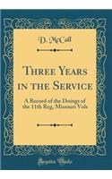 Three Years in the Service: A Record of the Doings of the 11th Reg, Missouri Vols (Classic Reprint)