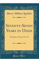 Seventy-Seven Years in Dixie: The Boys in Gray of '61-'65 (Classic Reprint): The Boys in Gray of '61-'65 (Classic Reprint)