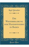Die Wiederbelebung der Handspinnerei in Baden (Classic Reprint)
