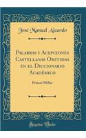 Palabras Y Acepciones Castellanas Omitidas En El Diccionario Acadï¿½mico: Primer Millar (Classic Reprint)