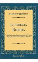 Lucrezia Borgia: Melodramma da Rappresentarsi Nel Teatro Regio; IL Carnevale dell'Anno 1849-50 (Classic Reprint)