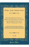 Histoire Parlementaire de la Révolution Française, ou Journal des Assemblées Nationales, Depuis 1789 Jusqu'en 1815, Vol. 28: Contenant la Narration des Événemens; Les Débats des Assemblées; Les Discussions des Principales Sociétés Populaires, Et Pa