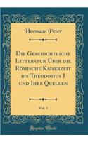 Die Geschichtliche Litteratur Ã?ber Die RÃ¶mische Kaiserzeit Bis Theodosius I Und Ihre Quellen, Vol. 1 (Classic Reprint)