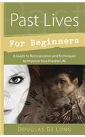 Past Lives for Beginners: A Guide to Reincarnation & Techniques to Improve Your Present Life