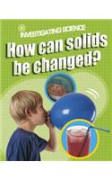 Investigating Science: How Can Solids Be Changed?