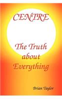 Centre The Truth About Everything