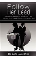 Follow Her Lead: Leadership Lessons for Women as They Journey from the Backroom to the Boardroom