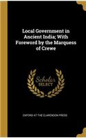 Local Government in Ancient India; With Foreword by the Marquess of Crewe