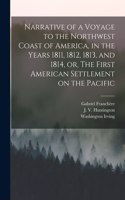 Narrative of a Voyage to the Northwest Coast of America, in the Years 1811, 1812, 1813, and 1814, or, The First American Settlement on the Pacific [microform]