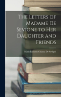 Letters of Madame De Sevigne to Her Daughter and Friends