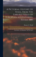 Pictorial History Of Texas, From The Earliest Visits Of European Adventurers, To A.d. 1885