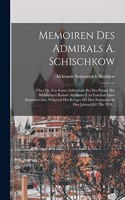 Memoiren Des Admirals A. Schischkow: Über Die Zeit Seines Aufenthalts Bei Der Person Des Wohlseligen Kaisers Alexander I (in Function Eines Staatssecretärs) Während Des Krieges Mit Den 