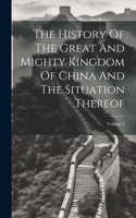 History Of The Great And Mighty Kingdom Of China And The Situation Thereof; Volume 1