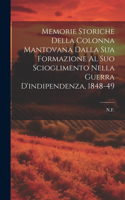 Memorie Storiche Della Colonna Mantovana Dalla Sua Formazione Al Suo Scioglimento Nella Guerra D'indipendenza, 1848-49