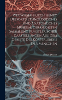 Wegweiser Durch Henry Dessort's Ethnologisches Und Anatomisches Museum, Der Größten Sammlung Künstlerischer Darstellungen Aus Dem Gebiete Des Körperlebens Der Menschen