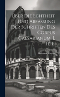 Über die Echtheit und Abfassung der Schriften des Corpus Caesarianum, I. Teil.