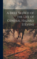 Brief Sketch of the Life of General Hazard Stevens