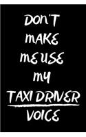 Don't Make Me Use My Taxi Driver Voice: Notebook/Journal for Taxi Drivers to Writing (6x9 Inch. 15.24x22.86 cm.) Lined Paper 120 Blank Pages (WHITE&BLACK Design)