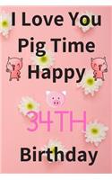 I Love You Pig Time Happy 34th Birthday: Funny 34th Birthday Gift Pig Pun Journal / Notebook / Diary (6 x 9 - 110 Blank Lined Pages)