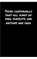 Think Continually That All Kinds Of Men Pursuits and Nations Are Dead