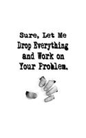Sure, Let Me Drop Everything and Work On Your Problem.
