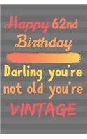 Happy 62nd Birthday Darling You're Not Old You're Vintage: Cute Quotes 62nd Birthday Card Quote Journal / Notebook / Diary / Greetings / Appreciation Gift / Cute Backgrounds / Vintage Meaning / Vintage Style