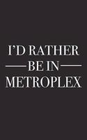 I'd Rather Be in Metroplex: A 6x9 Inch Matte Softcover Journal Notebook with 120 Blank Lined Pages and a Positive Hometown or Travel Cover Slogan