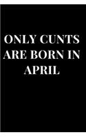 Only Cunts Are Born in April: Funny Cunt Theme Lined Notebook Journal