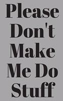 Please Don't Make Me Do Stuff Journal: A Blank Lined Notebook with a Funny Cover