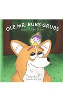 Ole Mr. Bubs Grubs Learns to be Brave