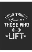 Good Things Come To Those Who Lift: Fitness Trainer Notebook, Dotted Bullet (6 x 9 - 120 pages) Sports Themed Notebook for Daily Journal, Diary, and Gift