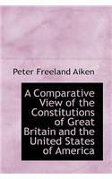 A Comparative View of the Constitutions of Great Britain and the United States of America: (English)