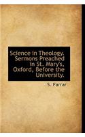 Science in Theology. Sermons Preached in St. Mary's, Oxford, Before the University.