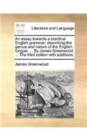 An Essay Towards a Practical English Grammar, Describing the Genius and Nature of the English Tongue; ... by James Greenwood ... the Third Edition Wi