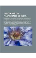 The Thugs or Phansigars of India (Volume 1); Comprising a History of the Rise and Progress of That Extraordinary Fraternity of Assassins, and a Descri: (English)