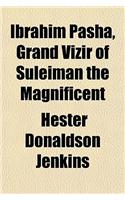Ibrahim Pasha, Grand Vizir of Suleiman the Magnificent: (English)