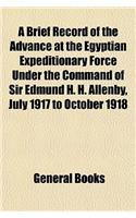 A Brief Record of the Advance at the Egyptian Expeditionary Force Under the Command of Sir Edmund H. H. Allenby, July 1917 to October 1918