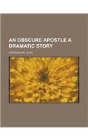 An Obscure Apostle a Dramatic Story: (English)