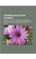 Thermalbad in Der Schweiz: Therme Vals, Yverdon-Les-Bains, Thermalbader Baden, Bad Zurzach, Schinznach-Bad, Tenigerbad, Bad Ragaz, Leukerbad(German)