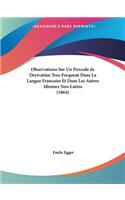 Observations Sur Un Procede de Derivation Tres-Frequent Dans La Langue Francaise Et Dans Les Autres Idiomes Neo-Latins (1864)