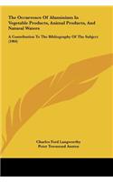 The Occurrence of Aluminium in Vegetable Products, Animal Products, and Natural Waters: A Contribution to the Bibliography of the Subject (1904)