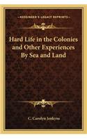 Hard Life in the Colonies and Other Experiences by Sea and Land