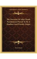 The Doctrine of After Death Punishment Proved to Be a Heathen and Priestly Origin