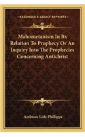 Mahometanism In Its Relation To Prophecy Or An Inquiry Into The Prophecies Concerning Antichrist: (English)