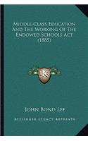 Middle-Class Education and the Working of the Endowed Schools ACT (1885)