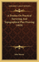 A Treatise On Practical Surveying And Topographical Plan Drawing (1829)