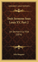 Trois Sermons Sous Louis XV, Part 2: Un Sermon A La Ville (1876)