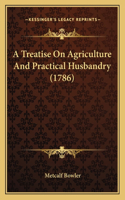 Treatise On Agriculture And Practical Husbandry (1786)