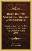 Haupt's Theory Of Counterpoint, Fugue, And Double Counterpoint