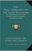 The Real Grievance Of The Irish Peasantry: As Immediately Felt And Complained Of Among Themselves (1825)